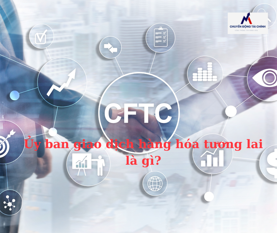 Tổng quan Ủy ban giao dịch hàng hóa tương lai (CFTC)